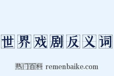 世界戏剧反义词是什么意思的图片